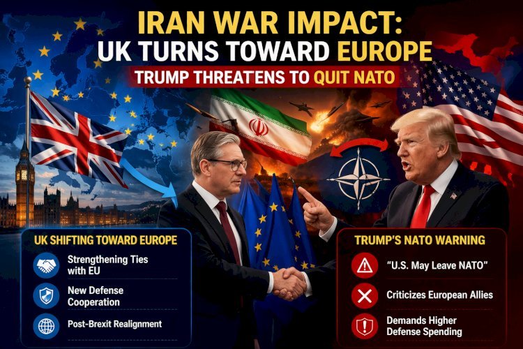 ইরান যুদ্ধের প্রভাব: ইউরোপের দিকে ঝুঁকছে যুক্তরাজ্য, ন্যাটো ছাড়ার হুমকিতে ট্রাম্প